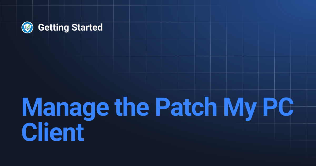 Manage the Patch My PC Client | Getting Started