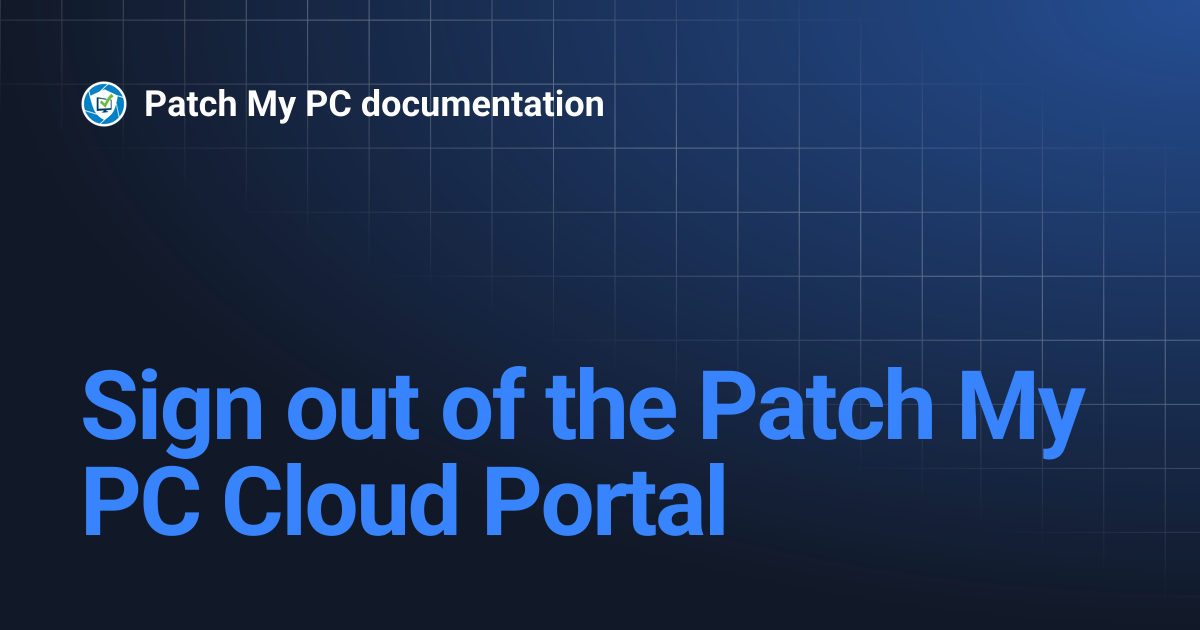 Sign out of the Patch My PC Cloud Portal | Getting Started