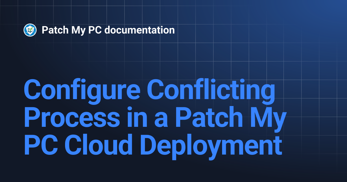 Configure Conflicting Process in a Patch My PC Cloud Deployment ...