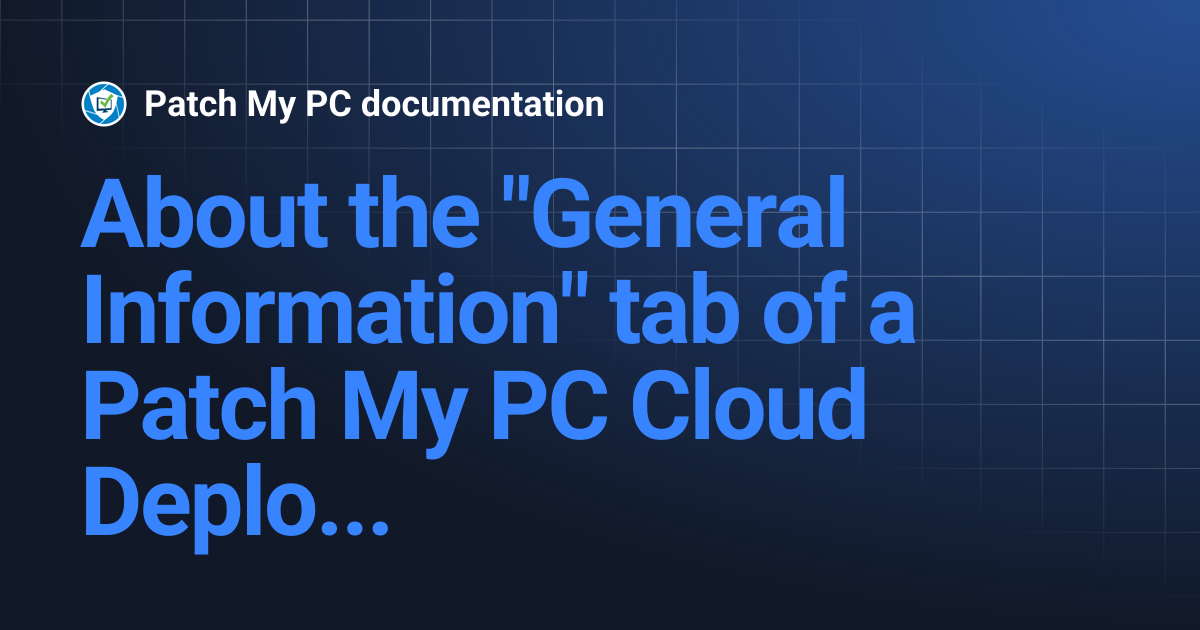About the "General Information" tab of a Patch My PC Cloud Deployment ...